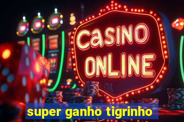 super ganho tigrinho