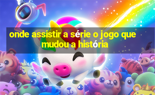 onde assistir a série o jogo que mudou a história