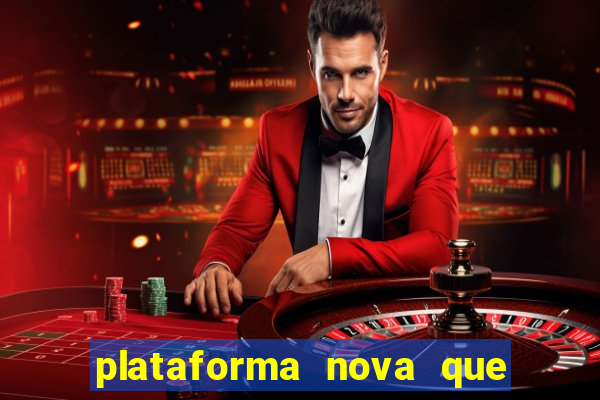 plataforma nova que da bonus