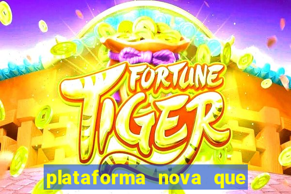 plataforma nova que da bonus