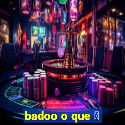 badoo o que 茅