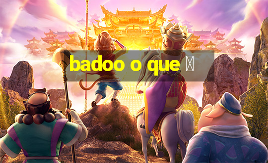 badoo o que 茅