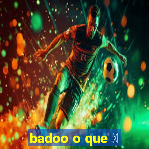 badoo o que 茅