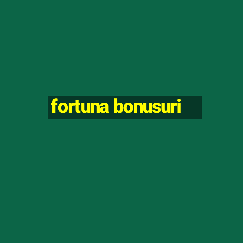 fortuna bonusuri