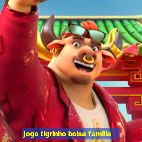 jogo tigrinho bolsa familia