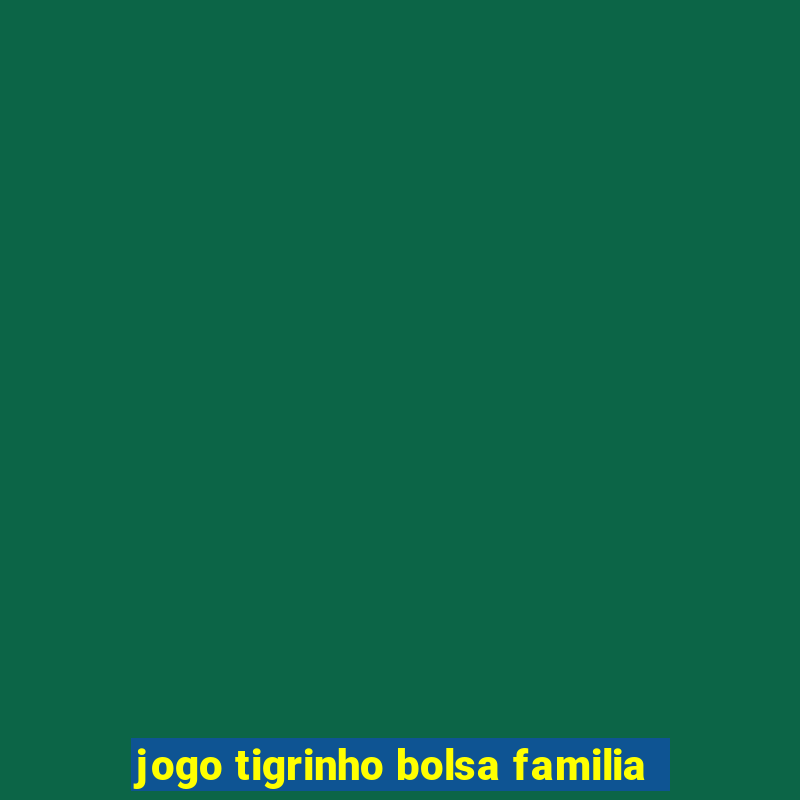 jogo tigrinho bolsa familia