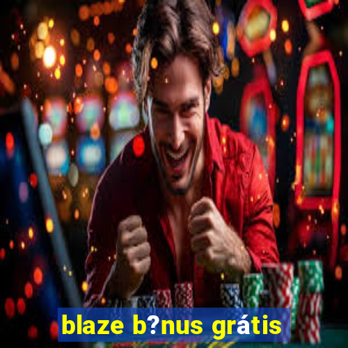 blaze b?nus grátis