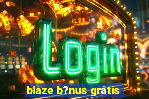 blaze b?nus grátis