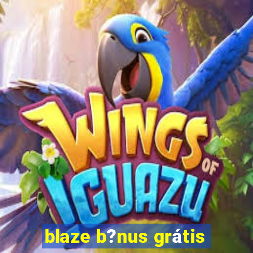 blaze b?nus grátis