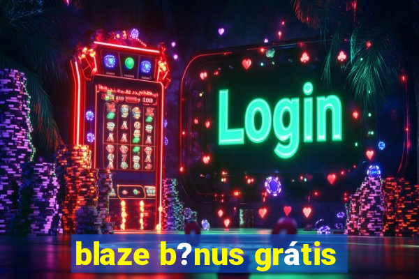 blaze b?nus grátis