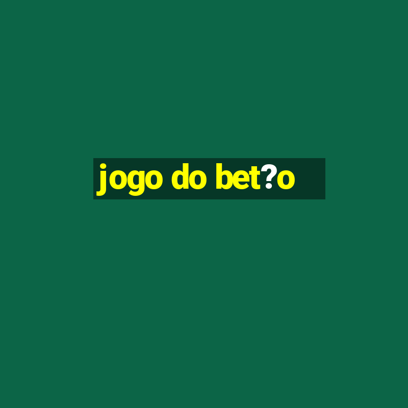 jogo do bet?o