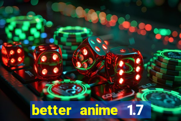 better anime 1.7 apk download