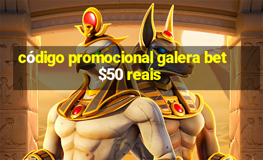 código promocional galera bet $50 reais