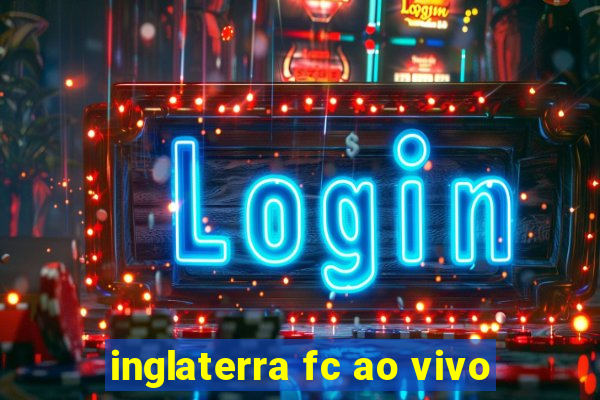 inglaterra fc ao vivo