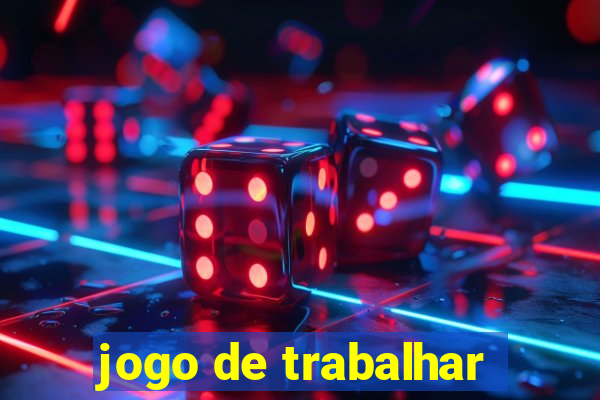 jogo de trabalhar