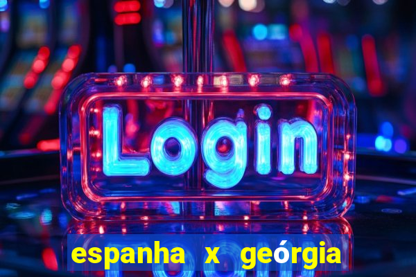 espanha x geórgia onde assistir