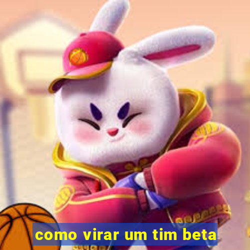 como virar um tim beta