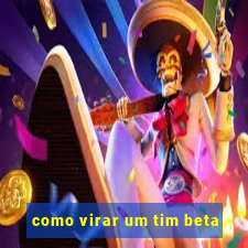 como virar um tim beta