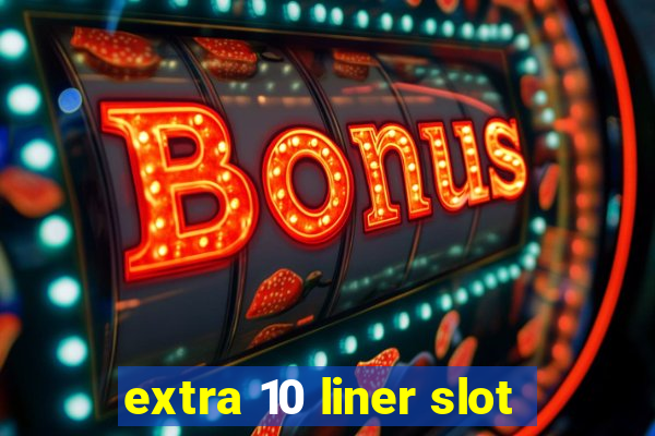 extra 10 liner slot