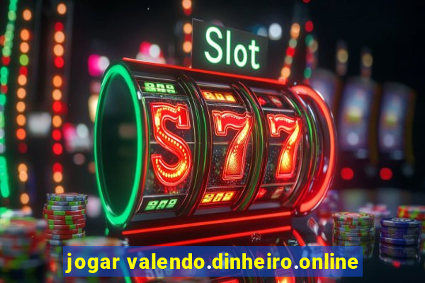 jogar valendo.dinheiro.online