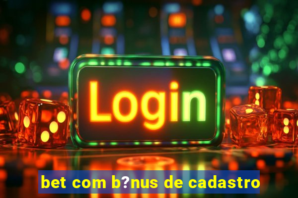 bet com b?nus de cadastro