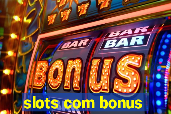 slots com bonus