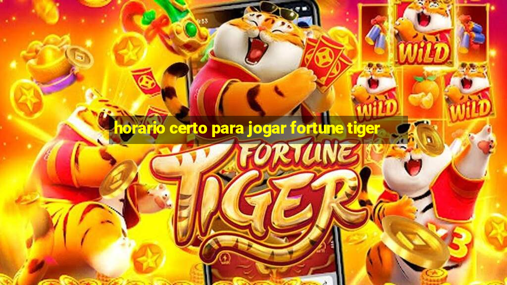 horario certo para jogar fortune tiger