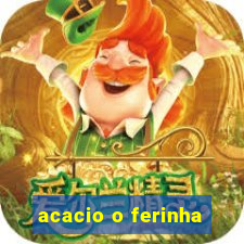 acacio o ferinha