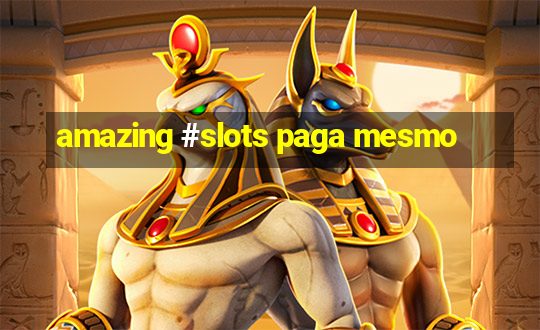 amazing #slots paga mesmo