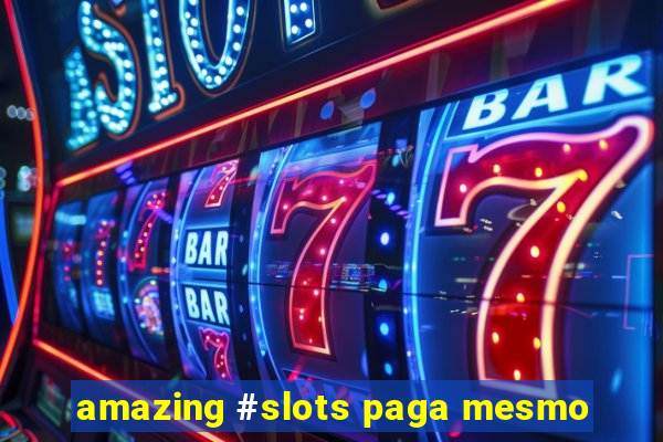 amazing #slots paga mesmo