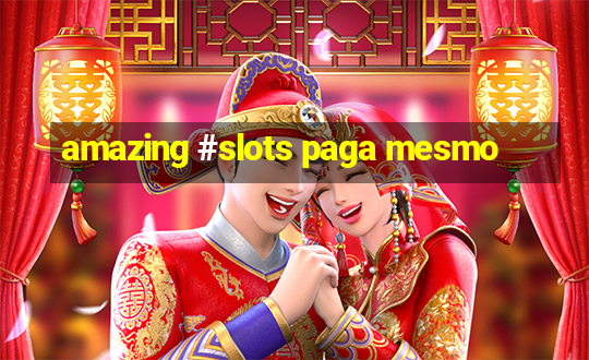 amazing #slots paga mesmo