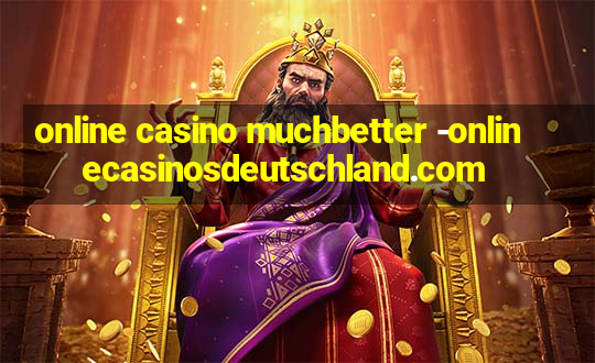 online casino muchbetter -onlinecasinosdeutschland.com