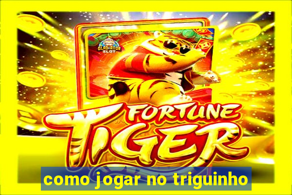 como jogar no triguinho