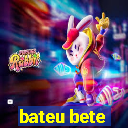 bateu bete