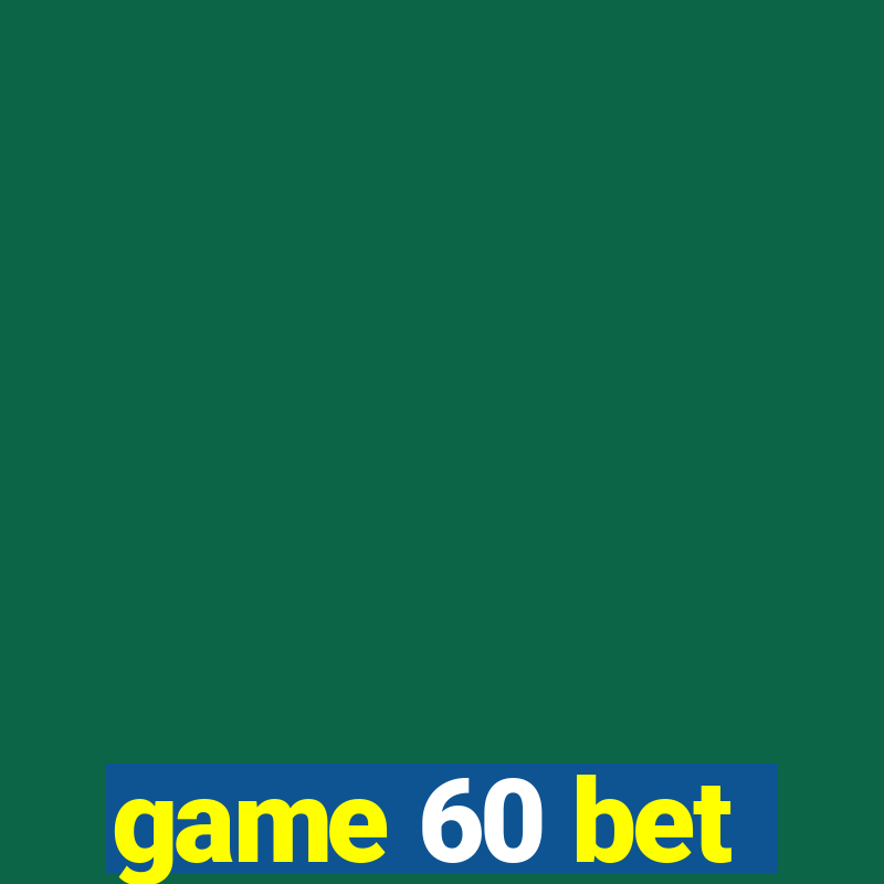 game 60 bet