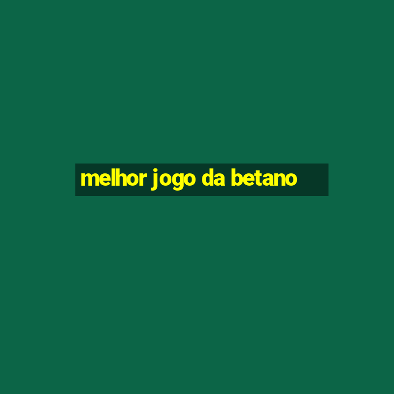 melhor jogo da betano