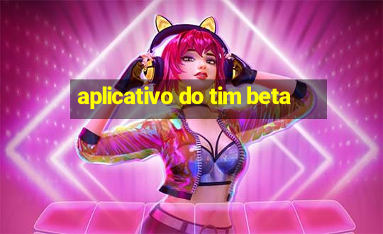 aplicativo do tim beta