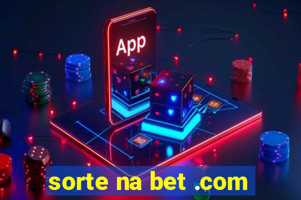 sorte na bet .com