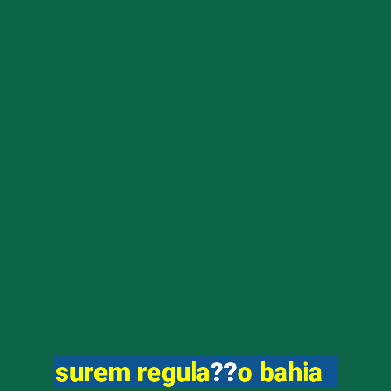 surem regula??o bahia