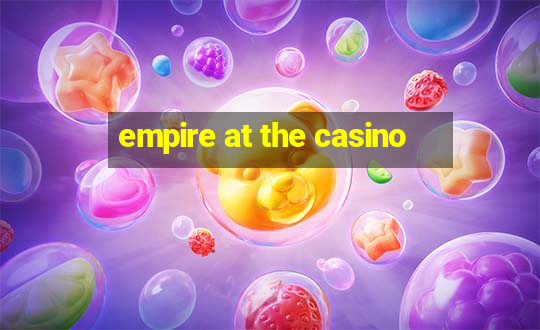 empire at the casino