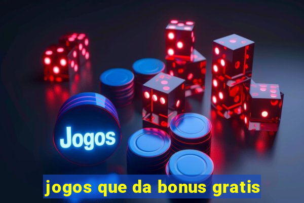 jogos que da bonus gratis