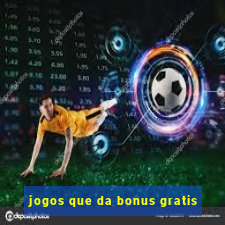 jogos que da bonus gratis