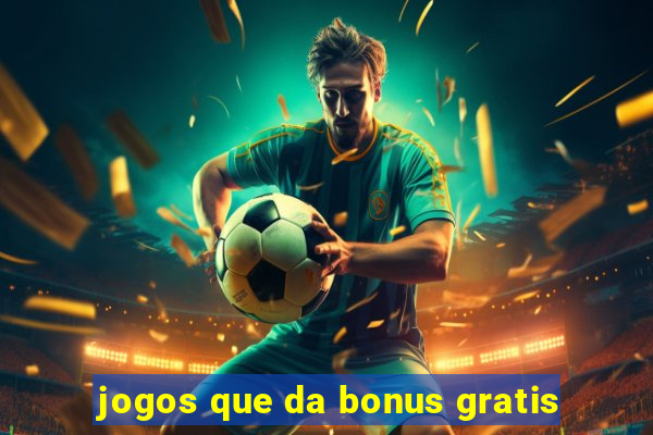 jogos que da bonus gratis