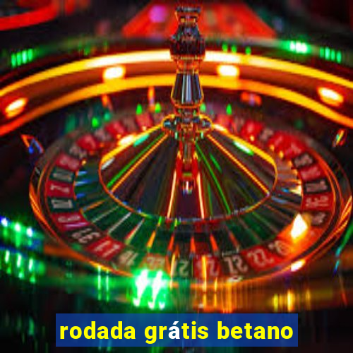 rodada grátis betano