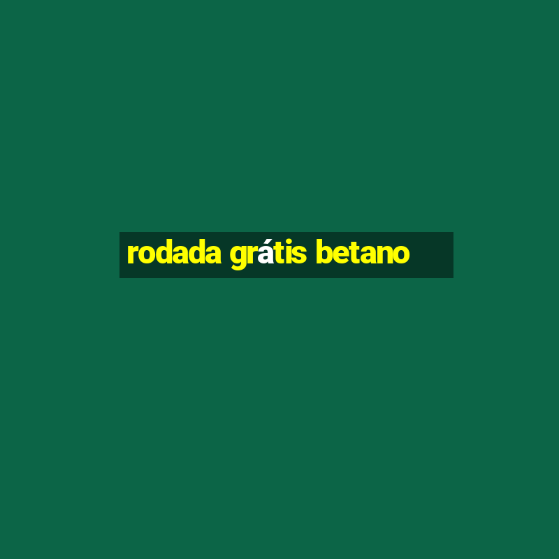 rodada grátis betano