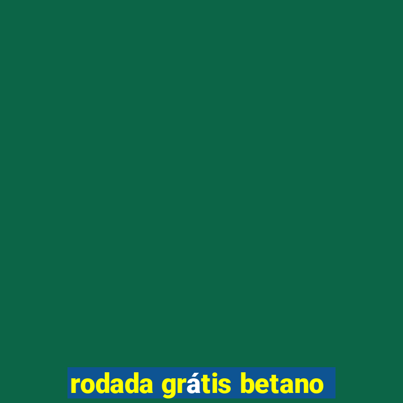 rodada grátis betano