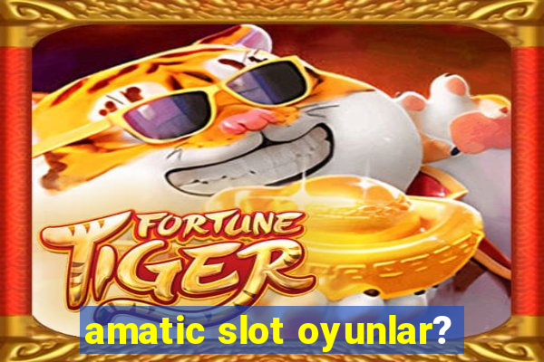 amatic slot oyunlar?