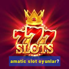 amatic slot oyunlar?