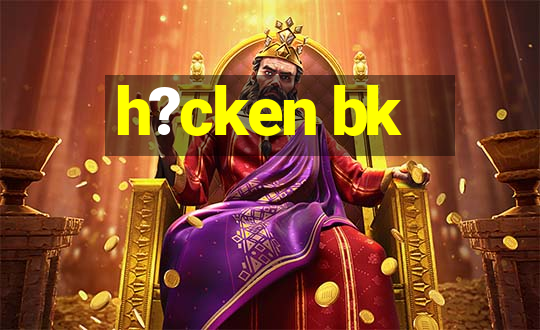 h?cken bk