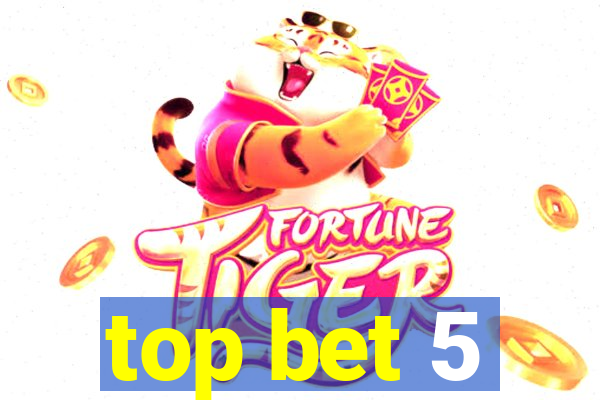 top bet 5